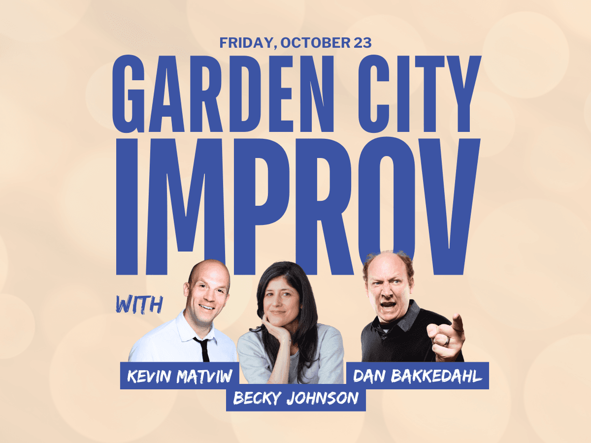 Garden City Improv with Dan Bakkedahl, Becky Johnson and Kevin Matviw at Victoria
